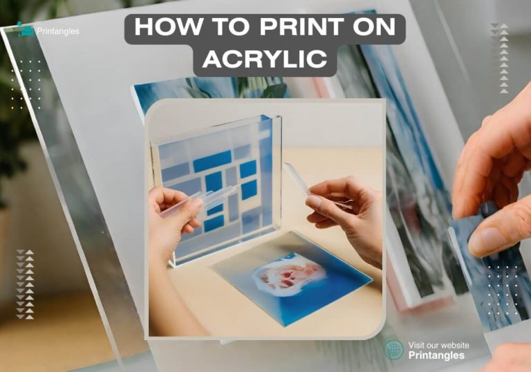 How To Print on Acrylic? Step-By-Step Guide